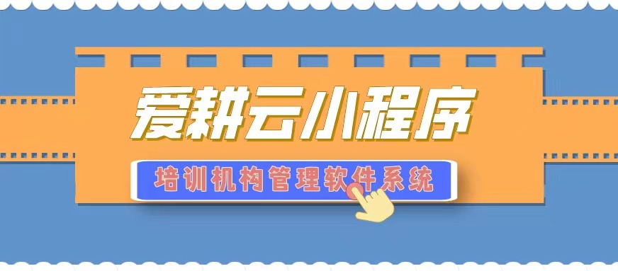 爱耕云_培训机构管理系统_在线招生_考勤课消_家校互动服务